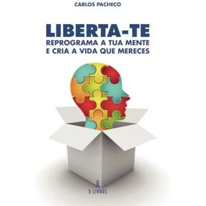 Pacheco, Carlos Liberta-te: Reprograma a Tua Mente e Cria a Vida que Mereces Pacheco, Carlos Liberta-te: Reprograma a Tua Mente e Cria a Vida que Mereces