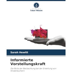 Hewitt, Sarah Informierte Vorstellungskraft: Die Rolle der Beobachtung bei der Erstellung von Kinderbüchern Hewitt, Sarah Informierte Vorstellungskraft: Die Rolle der Beobachtung bei der Erstellung von Kinderbüchern
