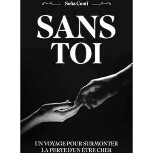 Conti, Sofia SANS TOI: UN VOYAGE POUR SURMONTER LA PERTE D'UN ÊTRE CHER Conti, Sofia SANS TOI: UN VOYAGE POUR SURMONTER LA PERTE D'UN ÊTRE CHER