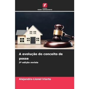 Iriarte, Alejandro-Lionel A evolução do conceito de posse: 2ª edição revista Iriarte, Alejandro-Lionel A evolução do conceito de posse: 2ª edição revista