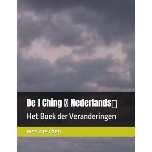 chen, wenxue De I Ching ( Nederlands): Het Boek der Veranderingen (Bilingual (Chinese-English) Analysis and Interpretation of the I Ching) chen, wenxue De I Ching ( Nederlands): Het Boek der Veranderingen (Bilingual (Chinese-English) Analysis and Interpretation of the I Ching)