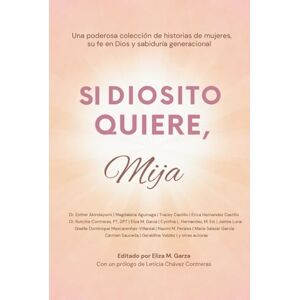Garza, Eliza M. Si Diosito Quiere, Mija: Una Poderosa Colección de Historias de Mujeres, Su Fe en Dios y Sabiduría Generacional Garza, Eliza M. Si Diosito Quiere, Mija: Una Poderosa Colección de Historias de Mujeres, Su Fe en Dios y Sabiduría Generacional
