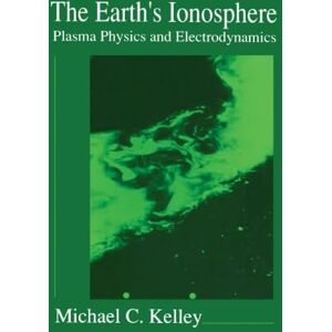 Kelly, Michael C. The Earth's Ionosphere: Plasma Physics and Electrodynamics (International Geophysics Series) Kelly, Michael C. The Earth's Ionosphere: Plasma Physics and Electrodynamics (International Geophysics Series)