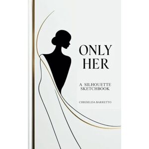 Barretto, Chriselda Only Her. A Silhouette Sketchbook: Inspirational Art Book. Artistic mindfulness. Women’s silhouettes. Elegant sketchbook. Barretto, Chriselda Only Her. A Silhouette Sketchbook: Inspirational Art Book. Artistic mindfulness. Women’s silhouettes. Elegant sketchbook.