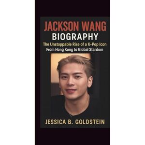 B. Goldstein, Jessica JACKSON WANG BIOGRAPHY: The Unstoppable Rise of a K-Pop Icon From Hong Kong to Global Stardom B. Goldstein, Jessica JACKSON WANG BIOGRAPHY: The Unstoppable Rise of a K-Pop Icon From Hong Kong to Global Stardom