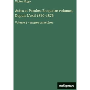 Hugo Boss Actes et Paroles; En quatre volumes, Depuis L'exil 1870-1876: Volume 3 en gros caractères Hugo Boss Actes et Paroles; En quatre volumes, Depuis L'exil 1870-1876: Volume 3 en gros caractères