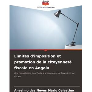 Celestino, Anselmo das Neves Mário Limites d'imposition et promotion de la citoyenneté fiscale en Angola: Une contribution ponctuelle à la promotion de la conscience fiscale Celestino, Anselmo das Neves Mário Limites d'imposition et promotion de la citoyenneté fiscale en Angola: Une contribution ponctuelle à la promotion de la conscience fiscale