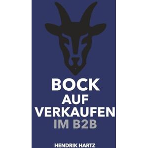 Hartz, Hendrik Bock auf Verkaufen im B2B: Das Praxisbuch für modernen B2B-Vertrieb – im Außendienst & Innendienst Hartz, Hendrik Bock auf Verkaufen im B2B: Das Praxisbuch für modernen B2B-Vertrieb – im Außendienst & Innendienst