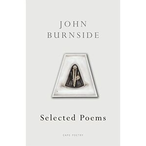 Burnside, John Selected Poems (Cape Poetry) Burnside, John Selected Poems (Cape Poetry)