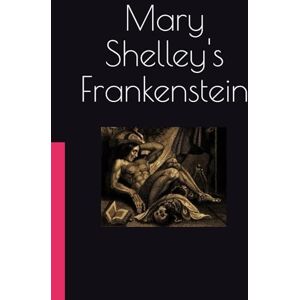 Shelley, Mary Mary Shelley's Frankenstein: The Original 1818 Gothic Horror Classic That Redefined a Genre (Complete and Unabridged) Shelley, Mary Mary Shelley's Frankenstein: The Original 1818 Gothic Horror Classic That Redefined a Genre (Complete and Unabridged)