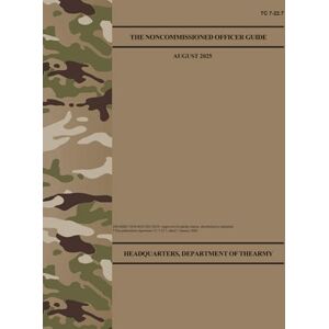 Army, Department of the TC 7-22.7 The Noncommissioned Officer Guide Aug. 2025: Fullsize 8.5" x 11 Army, Department of the TC 7-22.7 The Noncommissioned Officer Guide Aug. 2025: Fullsize 8.5" x 11