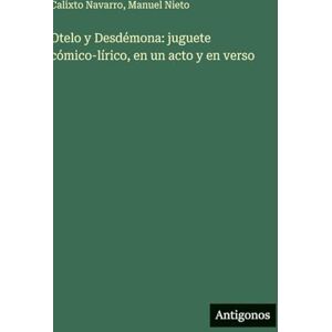 Navarro, Calixto Otelo y Desdémona: juguete cómico-lírico, en un acto y en verso Navarro, Calixto Otelo y Desdémona: juguete cómico-lírico, en un acto y en verso