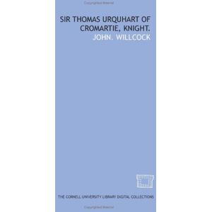 Willcock, John. Sir Thomas Urquhart of Cromartie, knight. Willcock, John. Sir Thomas Urquhart of Cromartie, knight.