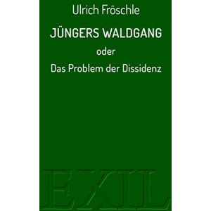 Fröschle, Ulrich Jüngers Waldgang oder Das Problem der Dissidenz Fröschle, Ulrich Jüngers Waldgang oder Das Problem der Dissidenz