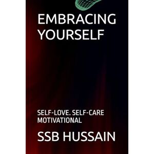 HUSSAIN, SSB EMBRACING YOURSELF: SELF-LOVE. SELF-CARE MOTIVATIONAL HUSSAIN, SSB EMBRACING YOURSELF: SELF-LOVE. SELF-CARE MOTIVATIONAL