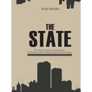 Musliu, Arton THE STATE: The creation of states in international law; The factual and lawful statehood, and the historical evolution Musliu, Arton THE STATE: The creation of states in international law; The factual and lawful statehood, and the historical evolution