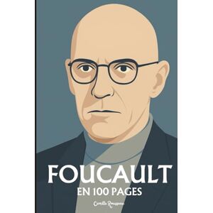 Rousseau, Camille Michel Foucault : l'essentiel de sa pensée en 100 pages: L’archéologue du savoir qui dévoila dans chaque vérité la trace du pouvoir. Rousseau, Camille Michel Foucault : l'essentiel de sa pensée en 100 pages: L’archéologue du savoir qui dévoila dans chaque vérité la trace du pouvoir.