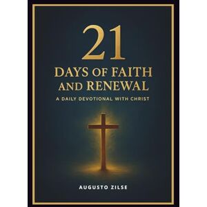 Zilse, Augusto 21 Days of Faith and Renewal: A Daily Devotional with Christ Zilse, Augusto 21 Days of Faith and Renewal: A Daily Devotional with Christ