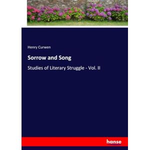 Curwen, Henry Curwen Sorrow and Song: Studies of Literary Struggle Vol. II Curwen, Henry Curwen Sorrow and Song: Studies of Literary Struggle Vol. II