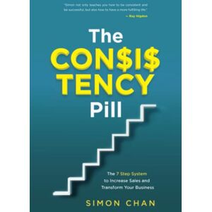 Chan, Simon The Consistency Pill: The 7 Step System to Increase Sales and Transform Your Business: The 7 Step System to Increase Sales and Transform Your MLM Business Chan, Simon The Consistency Pill: The 7 Step System to Increase Sales and Transform Your Business: The 7 Step System to Increase Sales and Transform Your MLM Business