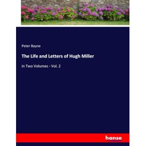 Bayne, Peter Bayne The Life and Letters of Hugh Miller: in Two Volumes Vol. 2 Bayne, Peter Bayne The Life and Letters of Hugh Miller: in Two Volumes Vol. 2