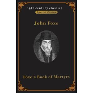 John Foxe Foxe’s Book of Martyrs (19th century classics illustrated edition) John Foxe Foxe’s Book of Martyrs (19th century classics illustrated edition)