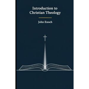 Enoch, John Introduction to Christian Theology: Belief, Doctrine, and Practice (Christian Theology Textbook Series) Enoch, John Introduction to Christian Theology: Belief, Doctrine, and Practice (Christian Theology Textbook Series)