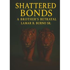 Burno Sr., Lamar B. Shattered Bonds: A Brother's Betrayal Burno Sr., Lamar B. Shattered Bonds: A Brother's Betrayal