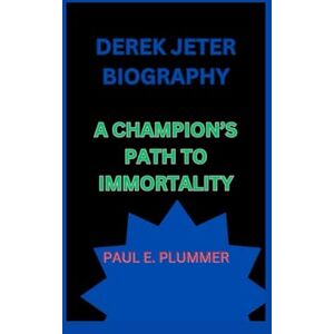 E. plummer, paul DEREK JETER BIOGRAPHY: A CHAMPION’S PATH TO IMMORTALITY E. plummer, paul DEREK JETER BIOGRAPHY: A CHAMPION’S PATH TO IMMORTALITY
