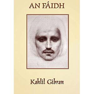 Gibran, Kahlil An Fáidh: The Prophet in Irish Gibran, Kahlil An Fáidh: The Prophet in Irish