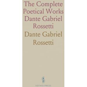 Dante Gabriel, Rossetti The Complete Poetical Works Dante Gabriel Rossetti Dante Gabriel, Rossetti The Complete Poetical Works Dante Gabriel Rossetti