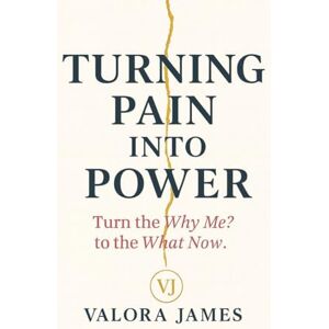 James, Valora Turning Pain Into Power: Turn the Why Me? Into the What Now. James, Valora Turning Pain Into Power: Turn the Why Me? Into the What Now.