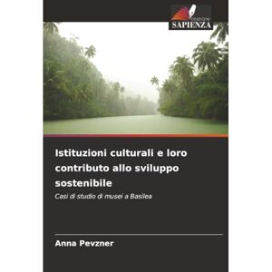 Pevzner, Anna Istituzioni culturali e loro contributo allo sviluppo sostenibile: Casi di studio di musei a Basilea Pevzner, Anna Istituzioni culturali e loro contributo allo sviluppo sostenibile: Casi di studio di musei a Basilea