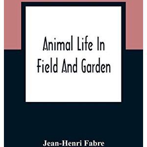 Fabre, Jean-Henri Animal Life In Field And Garden Fabre, Jean-Henri Animal Life In Field And Garden
