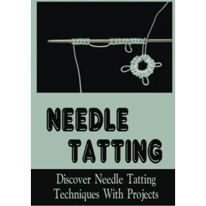 Vodicka, Rupert Needle Tatting: Discover Needle Tatting Techniques With Projects Vodicka, Rupert Needle Tatting: Discover Needle Tatting Techniques With Projects