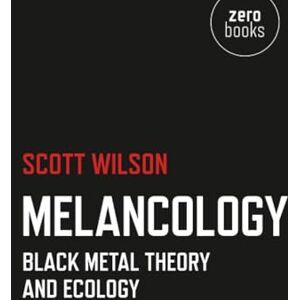 Wilson Melancology: Black Metal Theory and Ecology Wilson Melancology: Black Metal Theory and Ecology