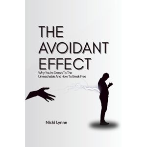 Lynne, Nicki The Avoidant Effect: Why You’re Drawn to the Unreachable and How to Break Free Lynne, Nicki The Avoidant Effect: Why You’re Drawn to the Unreachable and How to Break Free