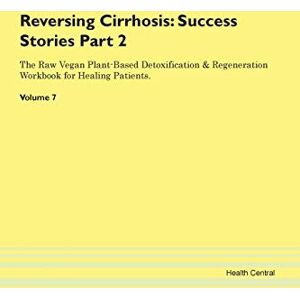 Central, Health Reversing Cirrhosis: Testimonials for Hope. From Patients with Different Diseases Part 2 The Raw Vegan Plant-Based Detoxification & Regeneration Workbook for Healing Patients. Volume 7 Central, Health Reversing Cirrhosis: Testimonials for Hope. From Patients with Different Diseases Part 2 The Raw Vegan Plant-Based Detoxification & Regeneration Workbook for Healing Patients. Volume 7