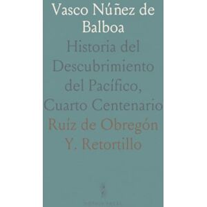 Ruíz de Obregón Y., Retortillo Vasco Núñez de Balboa: Historia del Descubrimiento del Pacífico, Cuarto Centenario Ruíz de Obregón Y., Retortillo Vasco Núñez de Balboa: Historia del Descubrimiento del Pacífico, Cuarto Centenario