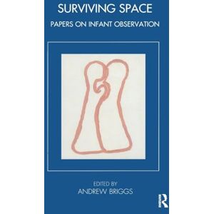 Briggs, Andrew Surviving Space: Papers on Infant Observation (The Tavistock Clinic Series) Briggs, Andrew Surviving Space: Papers on Infant Observation (The Tavistock Clinic Series)