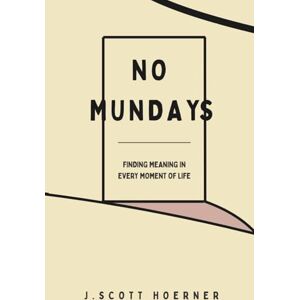 Scott No Mundays: Finding Meaning in Every Moment of Life Scott No Mundays: Finding Meaning in Every Moment of Life