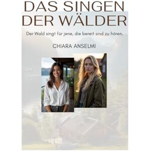 Anselmi, Chiara Das singen der Wälder: Der Wald singt für jene, die bereit sind zu hören (Alexander) Anselmi, Chiara Das singen der Wälder: Der Wald singt für jene, die bereit sind zu hören (Alexander)