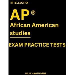 Hawthorne, Julia Intellectra AP ® AFRICAN AMERICAN STUDIES EXAM PRACTICE TESTS: over 2000 practice questions , 13 mock exams/practice tests. Hawthorne, Julia Intellectra AP ® AFRICAN AMERICAN STUDIES EXAM PRACTICE TESTS: over 2000 practice questions , 13 mock exams/practice tests.