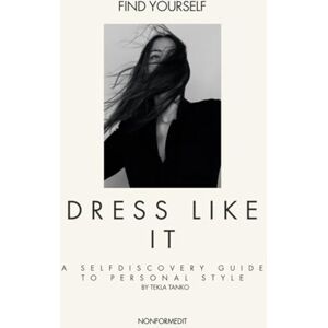Tanko, Tekla Find Yourself. Dress Like It.: A self-discovery guide to personal style. Tanko, Tekla Find Yourself. Dress Like It.: A self-discovery guide to personal style.