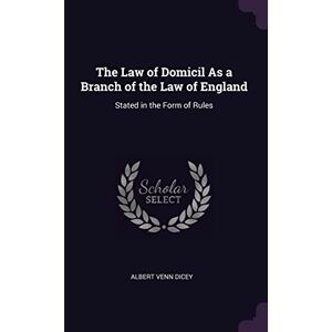 Dicey, Albert Venn The Law of Domicil As a Branch of the Law of England: Stated in the Form of Rules Dicey, Albert Venn The Law of Domicil As a Branch of the Law of England: Stated in the Form of Rules