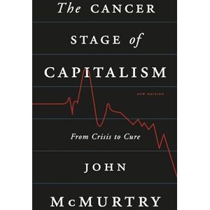 McMurtry, John The Cancer Stage of Capitalism New Edition: From Crisis to Cure McMurtry, John The Cancer Stage of Capitalism New Edition: From Crisis to Cure
