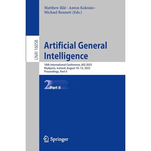 Artificial General Intelligence: 18th International Conference, AGI 2025, Reykjavic, Iceland, August 10–13, 2025, Proceedings, Part II: 16058 (Lecture Notes in Computer Science, 16058) Artificial General Intelligence: 18th International Conference, AGI 2025, Reykjavic, Iceland, August 10–13, 2025, Proceedings, Part II: 16058 (Lecture Notes in Computer Science, 16058)