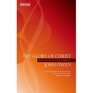 John Owen The Glory of Christ: His Office and Grace ( Series) John Owen The Glory of Christ: His Office and Grace ( Series)