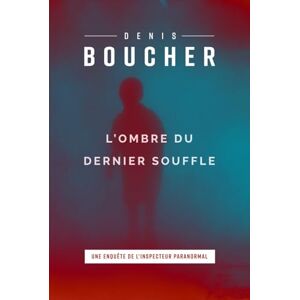 Boucher, Denis L'ombre du dernier souffle (Inspecteur Paranormal) Boucher, Denis L'ombre du dernier souffle (Inspecteur Paranormal)