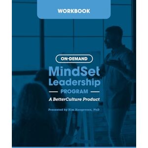 Hoogeveen PhD, Kim Workbook for BetterCulture's On-Demand MindSet Leadership Program Hoogeveen PhD, Kim Workbook for BetterCulture's On-Demand MindSet Leadership Program